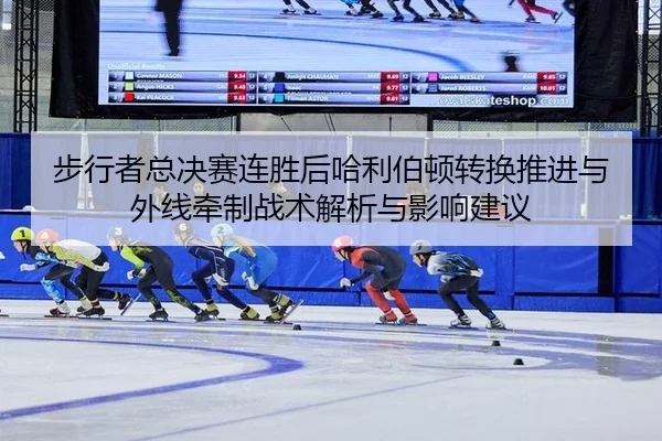 步行者总决赛连胜后哈利伯顿转换推进与外线牵制战术解析与影响建议