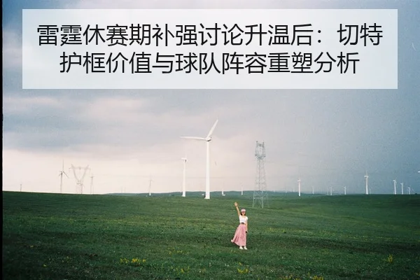 雷霆休赛期补强讨论升温后：切特护框价值与球队阵容重塑分析