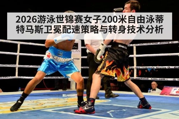 2026游泳世锦赛女子200米自由泳蒂特马斯卫冕配速策略与转身技术分析